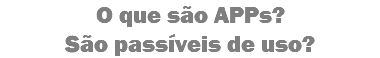 O que são APPs?
São passíveis de uso?