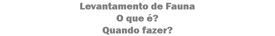 Levantamento de Fauna O que é?
Quando fazer?